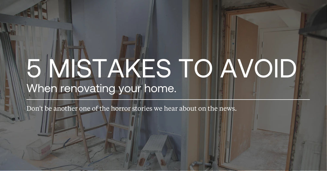 The 5 Most Common Mistakes in Home Renovations and How to Avoid Them